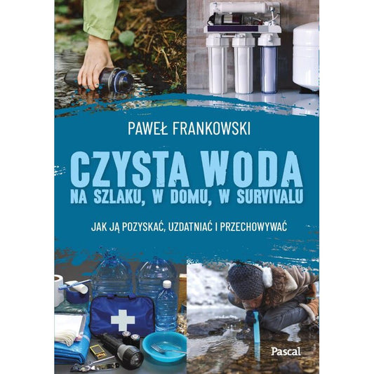 Książka "Czysta woda na szlaku, w domu, w survivalu. Jak ją pozyskać, uzdatniać i przechowywać" - Paweł Frankowski