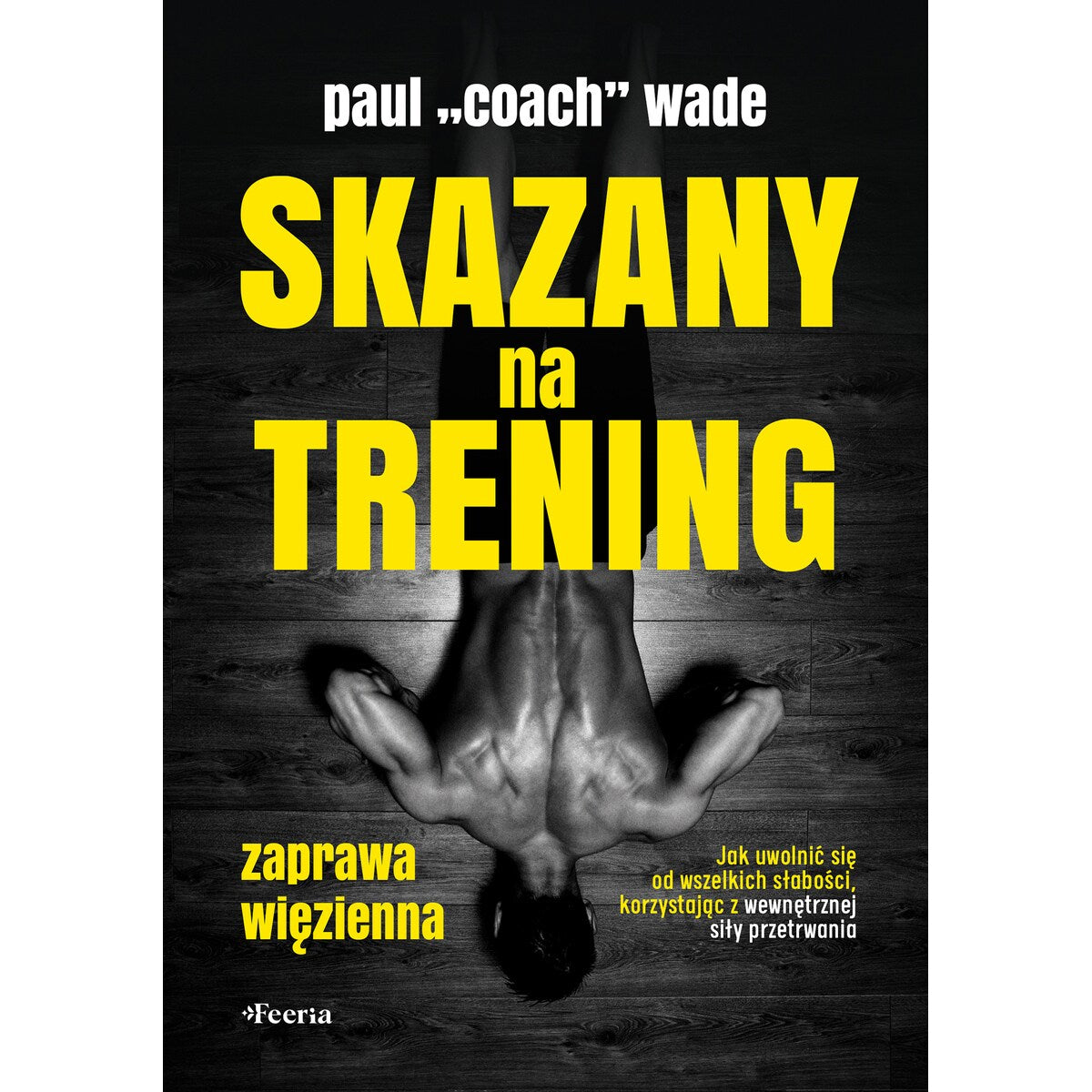 Książka "Skazany na trening. Zaprawa więzienna" - Paul Wade