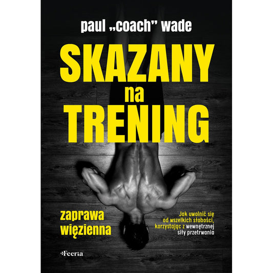Książka "Skazany na trening. Zaprawa więzienna" - Paul Wade