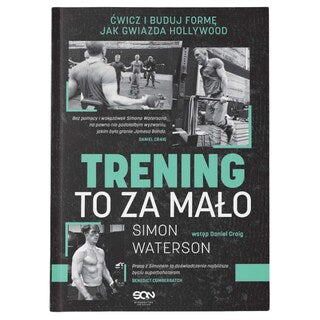 Książka "Trening to za mało. Ćwicz i buduj formę jak gwiazda Hollywood" - Simon Waterson