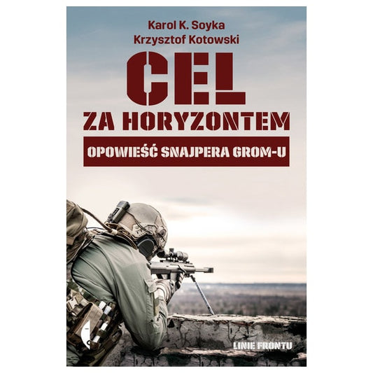 Książka "Cel za horyzontem. Opowieść snajpera Grom-u" - Krzysztof Kotowski, Karol K. Soyka
