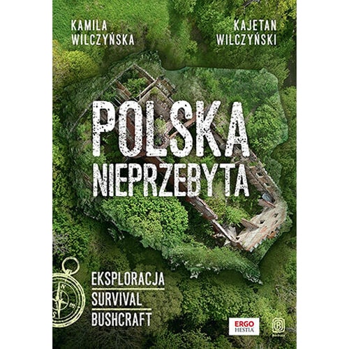 Książka "Polska nieprzebyta. Eksploracja, survival, bushcraft" - Kamila Wilczyńska, Kajetan Wilczyński
